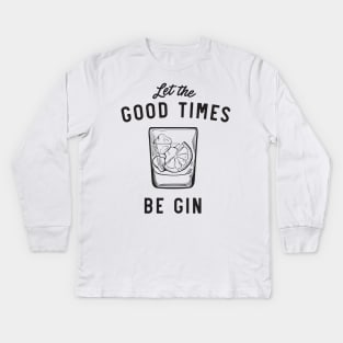 Let the good times be gin Kids Long Sleeve T-Shirt